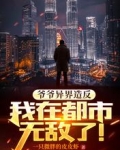 爷爷异界造反，我在都市无敌了！